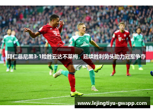 拜仁慕尼黑3-1险胜云达不莱梅，延续胜利势头助力冠军争夺