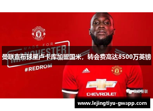 曼联宣布球星卢卡库加盟国米，转会费高达8500万英镑