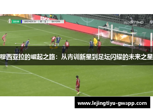 穆西亚拉的崛起之路：从青训新星到足坛闪耀的未来之星