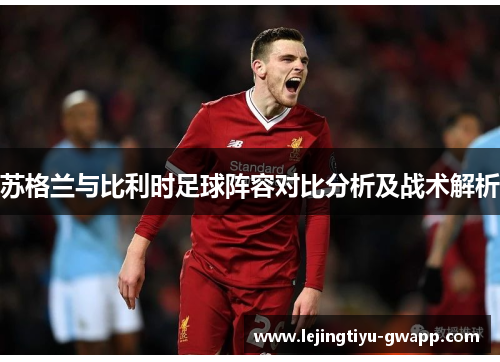 苏格兰与比利时足球阵容对比分析及战术解析